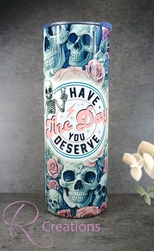 Have the day you deserve 20oz skinny stainless steel tumbler