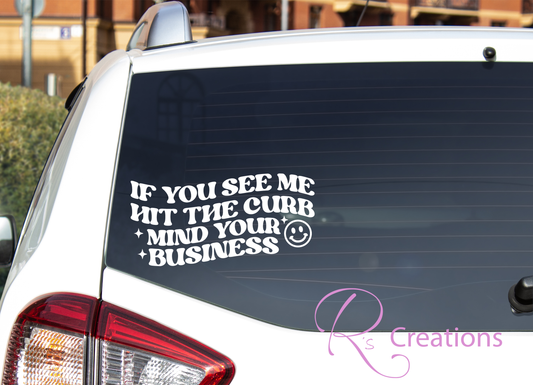 Car / Truck decal "If you see me hit the curb mind your business"